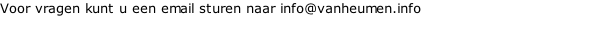 Voor vragen kunt u een email sturen naar info@vanheumen.info